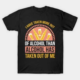 I have taken more out of alcohol than alcohol has taken out of me T Shirt For Women Men T-Shirt